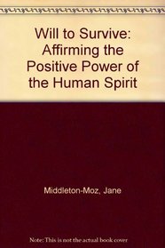 Will to Survive: Affirming the Positive Power of the Human Spirit