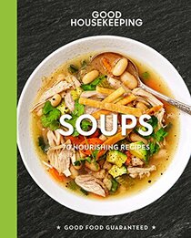 Good Housekeeping Soups: 70+ Nourishing Recipes (Volume 14) (Good Food Guaranteed)