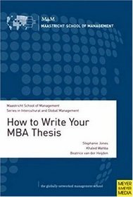 How to Write Your MBA Thesis: A Comprehensive Guide for All Master's Students Required to Write a Research-based Thesis or Dissertation (Maastricht School ... in Intercultural and Global Management)