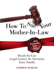 How to Sue Your Mother-in-Law and Prosecute Your Kids