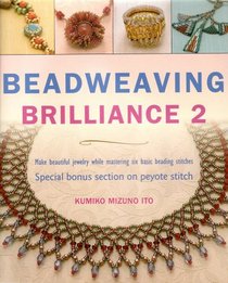 Beadweaving Brilliance 2: More Beautiful Jewelry While Mastering Six Basic Beading Stitches, Special Bonus Section on Peyote Stitch