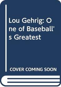 Lou Gehrig: One of Baseball's Greatest