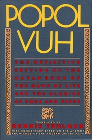 Popol Vuh: The Definitive Edition of the Mayan Book of the Dawn of Life and the Glories of Gods and Kings