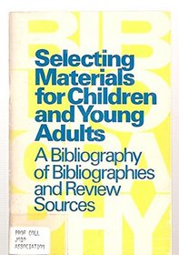 Selecting Material for Children and Young Adults: A Bibliography of Bibliographies and Review Sources