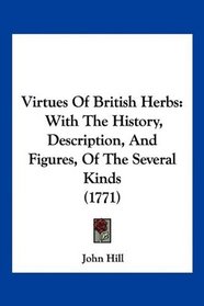 Virtues Of British Herbs: With The History, Description, And Figures, Of The Several Kinds (1771)