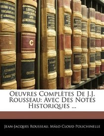 Oeuvres Compltes De J.J. Rousseau: Avec Des Notes Historiques ... (French Edition)