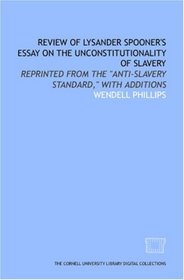 Review of Lysander Spooner's essay on the unconstitutionality of slavery: reprinted from the 