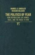 The Politics of Fear: How Republicans Use Money, Race, and the Media to Win