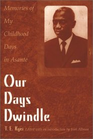 Our Days Dwindle: Memories of My Childhood Days in Asante