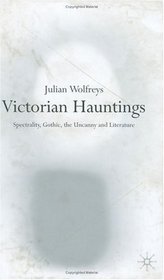 Victorian Hauntings: Spectrality, Gothic, the Uncanny and Literature