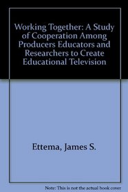Working Together: A Study of Cooperation Among Producers Educators and Researchers to Create Educational Television (Research report series - Institute for Social Research, University of Michigan)