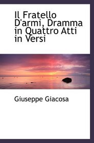 Il Fratello D'armi, Dramma in Quattro Atti in Versi (Italian Edition)