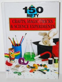 150 Nifty Crafts, Magic Tricks & Science Experiments