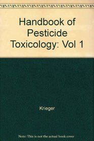 Handbook of Pesticide Toxicology, Volume 1 (Vol 1)