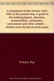 A companion to the movies, from 1903 to the present day: A guide to the leading players, directors, screenwriters, composers, cameramen and other artistes ... cinema over the last seventy years
