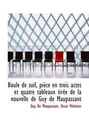 Boule de suif, pice en trois actes et quatre tableaux tire de la nouvelle de Guy de Maupassant (French Edition)
