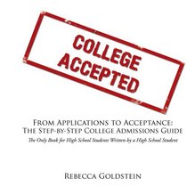 From Applications to Acceptance: The Step-by-Step College Admissions Guide: The Only Book for High School Students Written by a High School Student