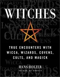 Witches : True Encounters with Wicca, Wizards, Covens, Cults and Magick