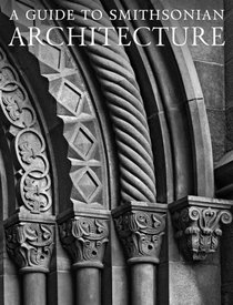 A Guide to Smithsonian Architecture: An Architectural History of the Smithsonian