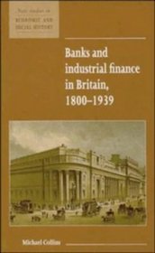 Banks and Industrial Finance in Britain, 1800-1939 (New Studies in Economic and Social History)