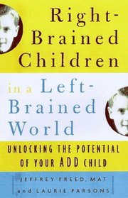 Right-Brained Children in a Left-Brained World: Unlocking the Potential of Your ADD Child