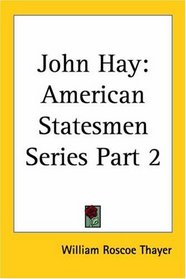 John Hay: American Statesmen Series, Part 2
