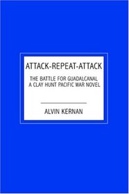 Attack-Repeat-Attack: The Battle for Guadalcanal a Clay Hunt Pacific War Novel