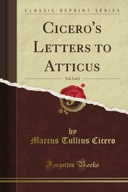 Cicero's Letters to Atticus, Vol. 2 of 3 (Classic Reprint)