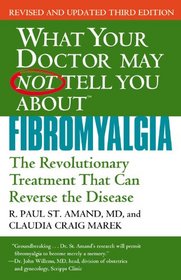 What Your Doctor May Not Tell You About Fibromyalgia: The Revolutionary Treatment That Can Reverse the Disease
