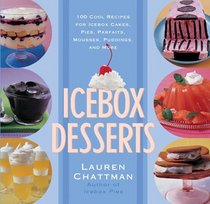 Icebox Desserts : 100 Cool Recipes for Icebox Cakes, Pies, Parfaits, Mousses, Puddings, and More