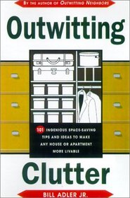 Outwitting Clutter: 101 Ingenious Space-Saving Tips and Ideas to Make Any House or Apartment More Livable