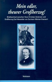 Mein edler, theurer Grossherzog!: Briefwechsel zwischen Hans Christian Andersen und Grossherzog Carl Alexander von Sachsen-Weimar-Eisenach (Grenzgange) (German Edition)