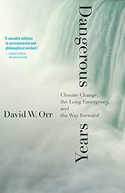 Dangerous Years: Climate Change, the Long Emergency, and the Way Forward
