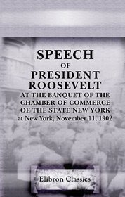 Speech of President Roosevelt at the Banquet of the Chamber of Commerce of the State New York, at New York. November 11, 1902.