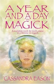 A Year and a Day in Magick: A Complete Week-by-week Course to a Lifetime in Magick