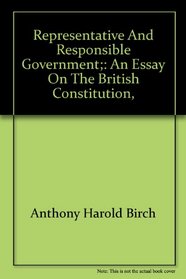 Representative and responsible government;: An essay on the British Constitution,
