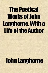 The Poetical Works of John Langhorne, With a Life of the Author