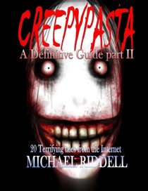 Creepypasta: A definitive Guide, Part II: Another 20 terrifying tales from the internet. (Volume 2)