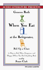 When You Eat at the Refrigerator, Pull Up a Chair: Fifty Ways to Feel Thin, Gorgeous, and Happy (When You Feel Anything But)