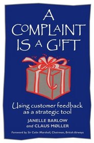 A Complaint Is a Gift: Using Customer Feedback As a Strategic Tool