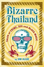 Bizarre Thailand : Tales of Crime, Sex and Black Magic