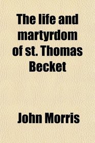 The life and martyrdom of st. Thomas Becket
