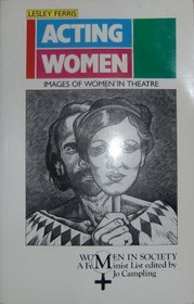 Acting Women: Images of Women in Theatre (Women in Society)