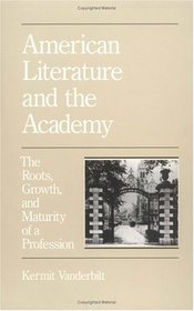 American Literature and the Academy: The Roots, Growth and Maturity of a Profession