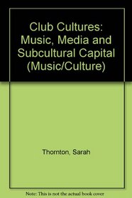 Club Cultures: Music, Media and Subcultural Capital (Music/Culture)
