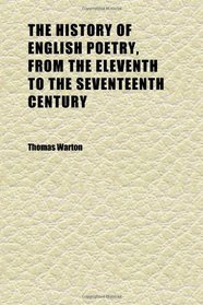 The History of English Poetry, From the Eleventh to the Seventeenth Century