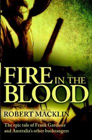 Fire in the Blood: The epic tale of Frank Gardiner and Australia's other bushrangers