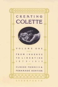 Creating Colette: From Ingenue to Libertine 1873-1913