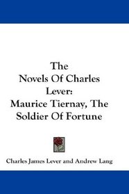 The Novels Of Charles Lever: Maurice Tiernay, The Soldier Of Fortune