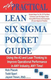 The Practical Lean Six Sigma Pocket Guide - Using the A3 and Lean Thinking to Improve Operational Performance in ANY Industry, ANY Time - Tools for the Elimination of Waste!
